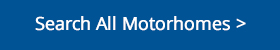 Search All Motorhomes. Click Here